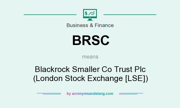 What does BRSC mean? It stands for Blackrock Smaller Co Trust Plc (London Stock Exchange [LSE])