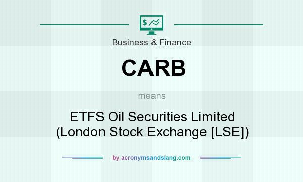 What does CARB mean? It stands for ETFS Oil Securities Limited (London Stock Exchange [LSE])