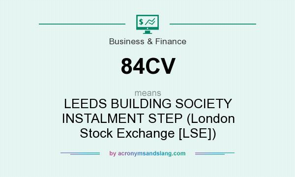 What does 84CV mean? It stands for LEEDS BUILDING SOCIETY INSTALMENT STEP (London Stock Exchange [LSE])