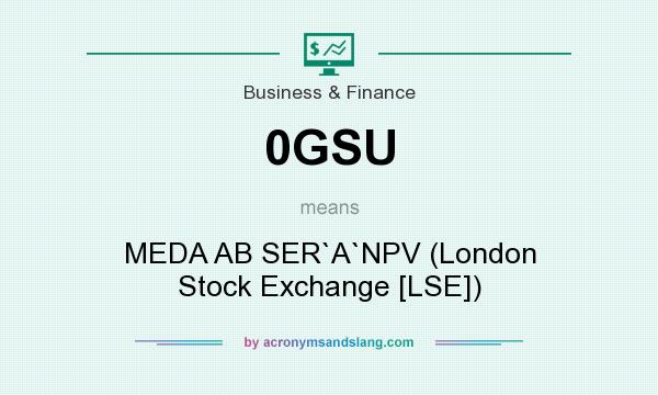 What does 0GSU mean? It stands for MEDA AB SER`A`NPV (London Stock Exchange [LSE])
