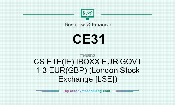 What does CE31 mean? It stands for CS ETF(IE) IBOXX EUR GOVT 1-3 EUR(GBP) (London Stock Exchange [LSE])