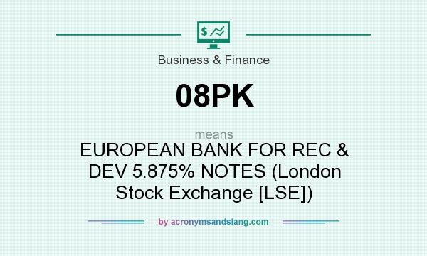 What does 08PK mean? It stands for EUROPEAN BANK FOR REC & DEV 5.875% NOTES (London Stock Exchange [LSE])