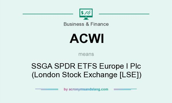 What does ACWI mean? It stands for SSGA SPDR ETFS Europe I Plc (London Stock Exchange [LSE])