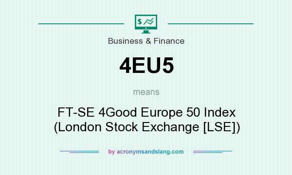 What does 4EU5 mean? It stands for FT-SE 4Good Europe 50 Index (London Stock Exchange [LSE])