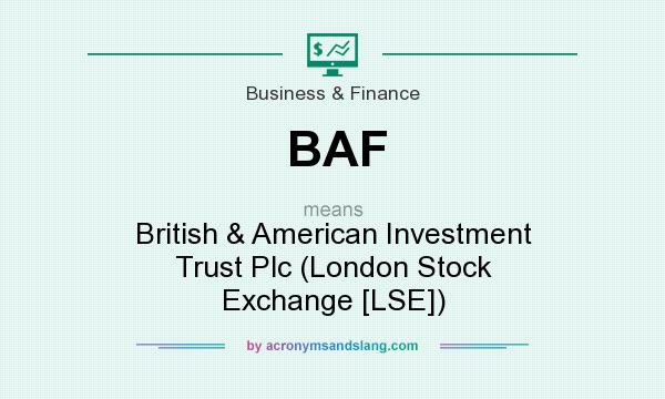 What does BAF mean? It stands for British & American Investment Trust Plc (London Stock Exchange [LSE])
