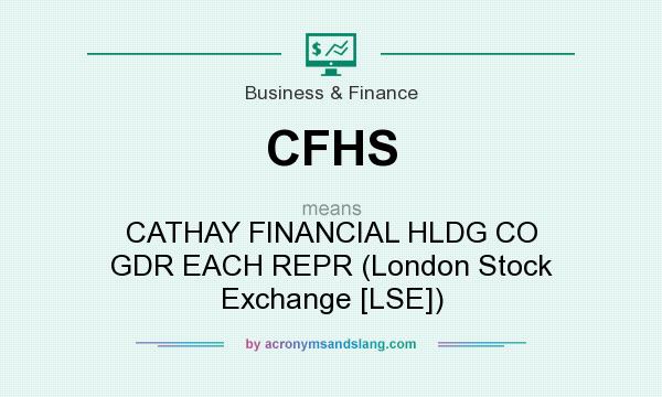 What does CFHS mean? It stands for CATHAY FINANCIAL HLDG CO GDR EACH REPR (London Stock Exchange [LSE])
