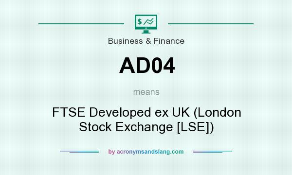 What does AD04 mean? It stands for FTSE Developed ex UK (London Stock Exchange [LSE])