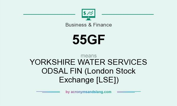 What does 55GF mean? It stands for YORKSHIRE WATER SERVICES ODSAL FIN (London Stock Exchange [LSE])