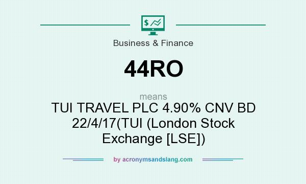 What does 44RO mean? It stands for TUI TRAVEL PLC 4.90% CNV BD 22/4/17(TUI (London Stock Exchange [LSE])