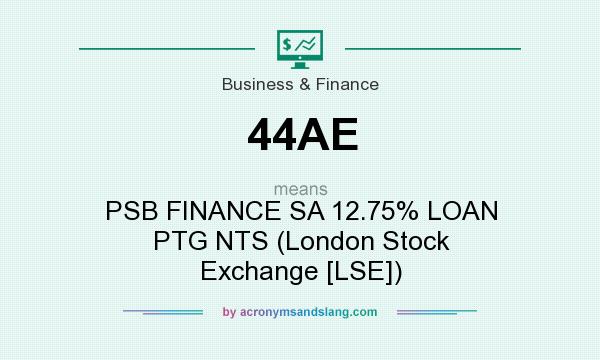 What does 44AE mean? It stands for PSB FINANCE SA 12.75% LOAN PTG NTS (London Stock Exchange [LSE])