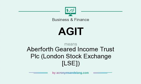 What does AGIT mean? It stands for Aberforth Geared Income Trust Plc (London Stock Exchange [LSE])