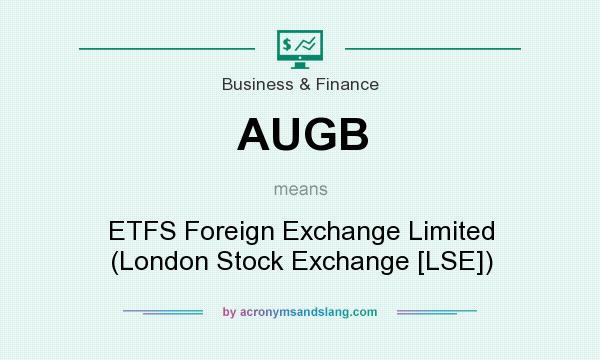 What does AUGB mean? It stands for ETFS Foreign Exchange Limited (London Stock Exchange [LSE])