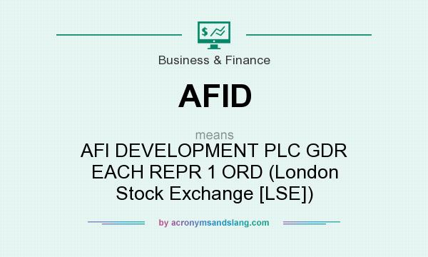What does AFID mean? It stands for AFI DEVELOPMENT PLC GDR EACH REPR 1 ORD (London Stock Exchange [LSE])