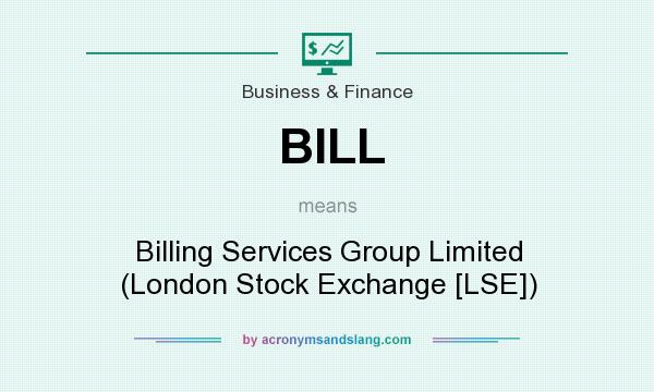 What does BILL mean? It stands for Billing Services Group Limited (London Stock Exchange [LSE])