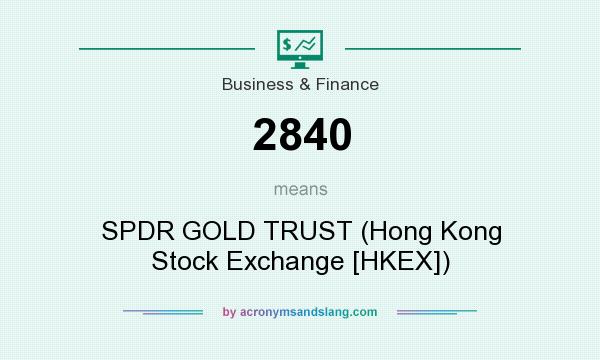 What does 2840 mean? It stands for SPDR GOLD TRUST (Hong Kong Stock Exchange [HKEX])