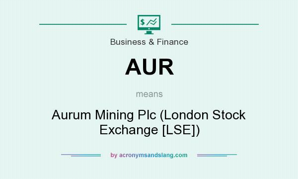 What does AUR mean? It stands for Aurum Mining Plc (London Stock Exchange [LSE])