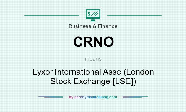 What does CRNO mean? It stands for Lyxor International Asse (London Stock Exchange [LSE])
