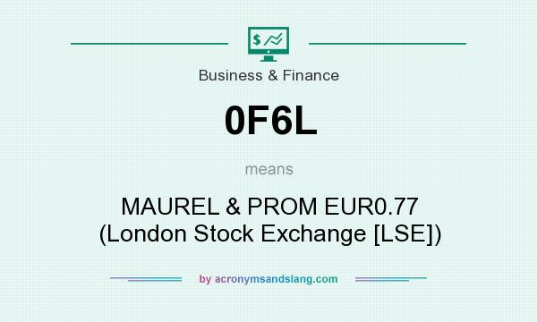 What does 0F6L mean? It stands for MAUREL & PROM EUR0.77 (London Stock Exchange [LSE])