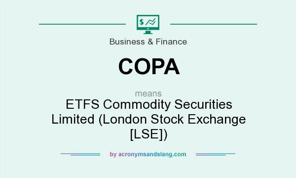 What does COPA mean? It stands for ETFS Commodity Securities Limited (London Stock Exchange [LSE])