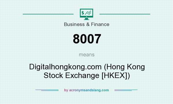 What does 8007 mean? It stands for Digitalhongkong.com (Hong Kong Stock Exchange [HKEX])