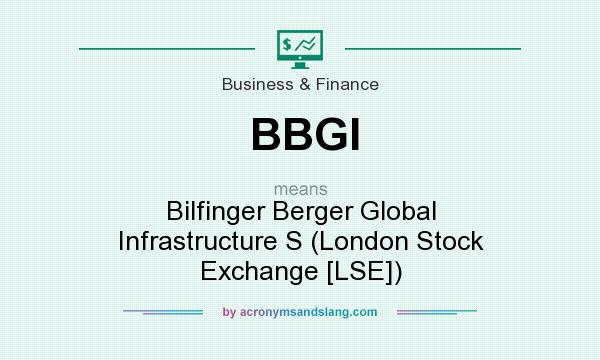 What does BBGI mean? It stands for Bilfinger Berger Global Infrastructure S (London Stock Exchange [LSE])
