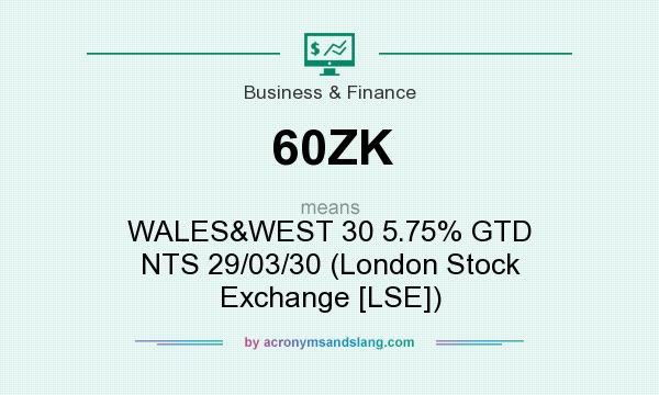 What does 60ZK mean? It stands for WALES&WEST 30 5.75% GTD NTS 29/03/30 (London Stock Exchange [LSE])