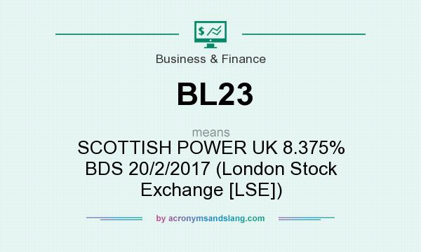 What does BL23 mean? It stands for SCOTTISH POWER UK 8.375% BDS 20/2/2017 (London Stock Exchange [LSE])