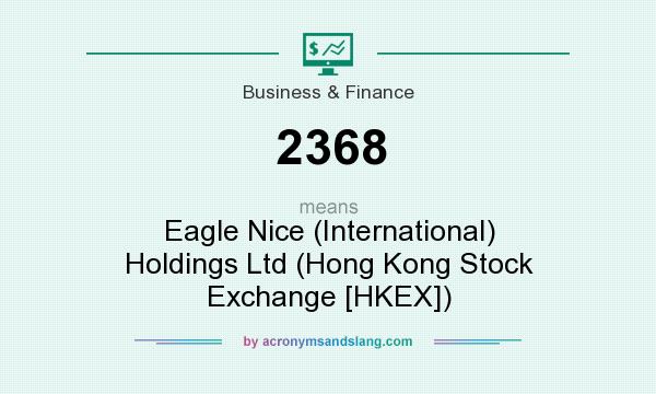 What does 2368 mean? It stands for Eagle Nice (International) Holdings Ltd (Hong Kong Stock Exchange [HKEX])
