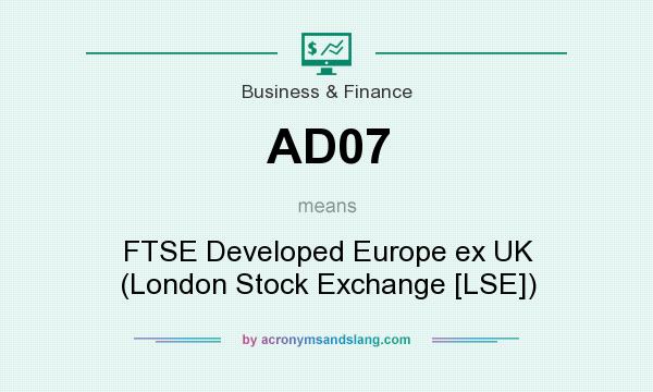 What does AD07 mean? It stands for FTSE Developed Europe ex UK (London Stock Exchange [LSE])