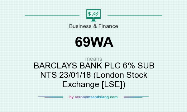 What does 69WA mean? It stands for BARCLAYS BANK PLC 6% SUB NTS 23/01/18 (London Stock Exchange [LSE])
