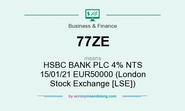 What does 77ZE mean? It stands for HSBC BANK PLC 4% NTS 15/01/21 EUR50000 (London Stock Exchange [LSE])