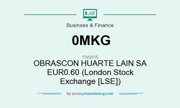 What does 0MKG mean? It stands for OBRASCON HUARTE LAIN SA EUR0.60 (London Stock Exchange [LSE])