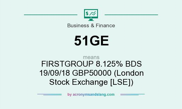 What does 51GE mean? It stands for FIRSTGROUP 8.125% BDS 19/09/18 GBP50000 (London Stock Exchange [LSE])