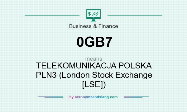 What does 0GB7 mean? It stands for TELEKOMUNIKACJA POLSKA PLN3 (London Stock Exchange [LSE])