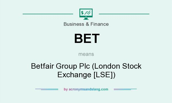 What does BET mean? It stands for Betfair Group Plc (London Stock Exchange [LSE])