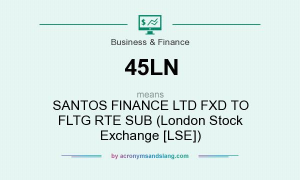 What does 45LN mean? It stands for SANTOS FINANCE LTD FXD TO FLTG RTE SUB (London Stock Exchange [LSE])