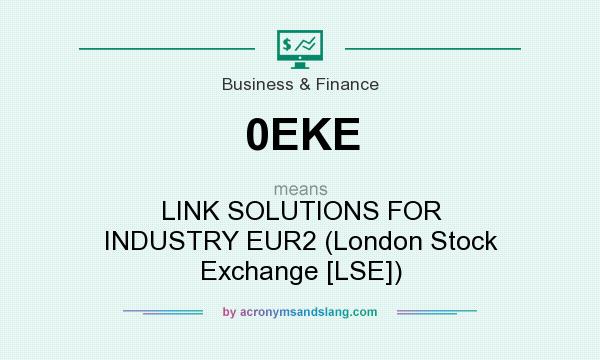 What does 0EKE mean? It stands for LINK SOLUTIONS FOR INDUSTRY EUR2 (London Stock Exchange [LSE])