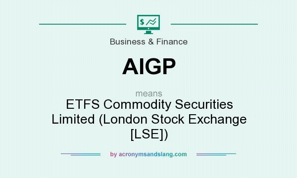 What does AIGP mean? It stands for ETFS Commodity Securities Limited (London Stock Exchange [LSE])