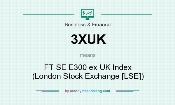 What does 3XUK mean? It stands for FT-SE E300 ex-UK Index (London Stock Exchange [LSE])