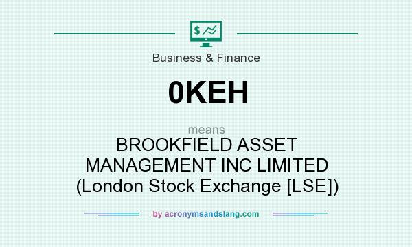 What does 0KEH mean? It stands for BROOKFIELD ASSET MANAGEMENT INC LIMITED (London Stock Exchange [LSE])