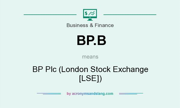 What does BP.B mean? It stands for BP Plc (London Stock Exchange [LSE])