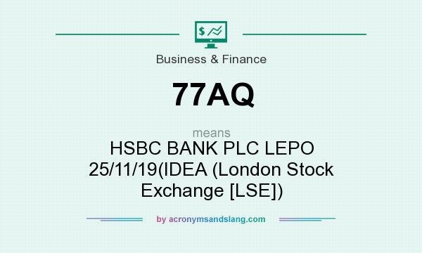 What does 77AQ mean? It stands for HSBC BANK PLC LEPO 25/11/19(IDEA (London Stock Exchange [LSE])