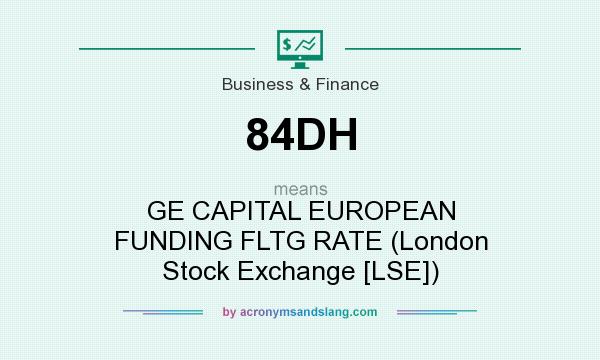 What does 84DH mean? It stands for GE CAPITAL EUROPEAN FUNDING FLTG RATE (London Stock Exchange [LSE])