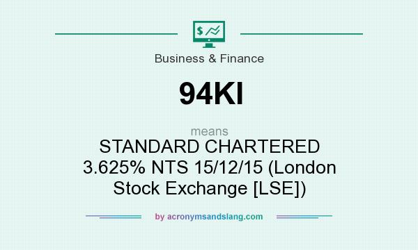 What does 94KI mean? It stands for STANDARD CHARTERED 3.625% NTS 15/12/15 (London Stock Exchange [LSE])