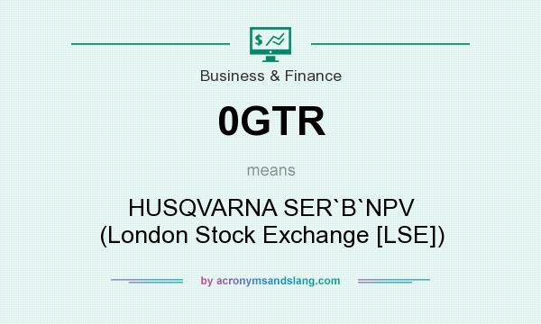 What does 0GTR mean? It stands for HUSQVARNA SER`B`NPV (London Stock Exchange [LSE])