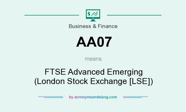 What does AA07 mean? It stands for FTSE Advanced Emerging (London Stock Exchange [LSE])