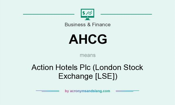What does AHCG mean? It stands for Action Hotels Plc (London Stock Exchange [LSE])