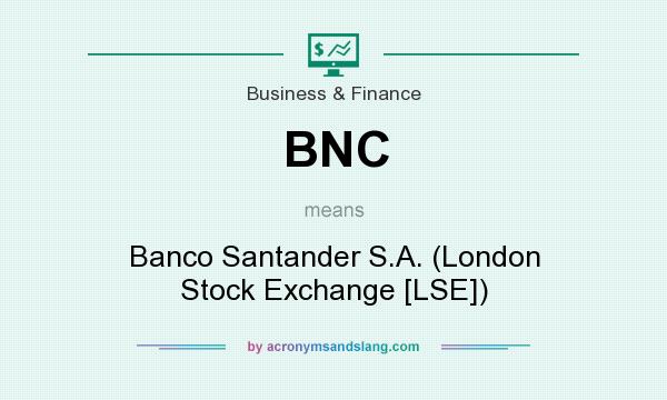 What does BNC mean? It stands for Banco Santander S.A. (London Stock Exchange [LSE])