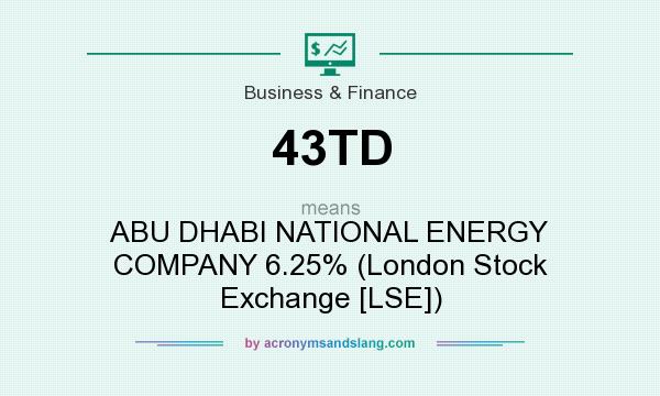 What does 43TD mean? It stands for ABU DHABI NATIONAL ENERGY COMPANY 6.25% (London Stock Exchange [LSE])