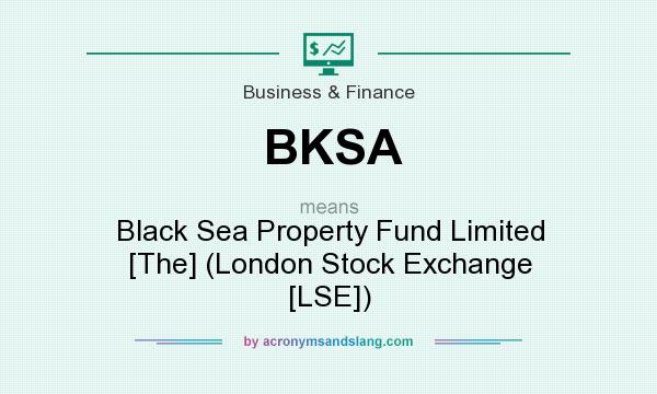 What does BKSA mean? It stands for Black Sea Property Fund Limited [The] (London Stock Exchange [LSE])